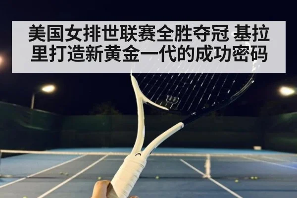 美国女排世联赛全胜夺冠 基拉里打造新黄金一代的成功密码